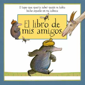 EL LIBRO DE MIS AMIGOS CON LAS ILUSTRACIONES DE EL TOPO QUE QUERÍA SABER QUIÉN SE HABÍA HECHO ESO EN SU CABEZA