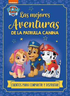 PAW PATROL  PATRULLA CANINA. RECOPILATORIO DE CUENTOS - LAS MEJORES AVENTURAS DE LA PATRULLA CANINA. CUENTOS PARA COMPARTIR Y DISFRUTAR