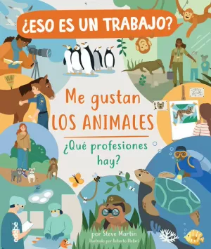 ¿ESO ES UN TRABAJO? ME GUSTAN LOS ANIMALES: ¿QUÉ PROFESIONES HAY?