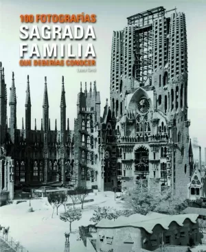 SAGRADA FAMILIA. 100 FOTOS QUE HAS DE CONÈIXER.